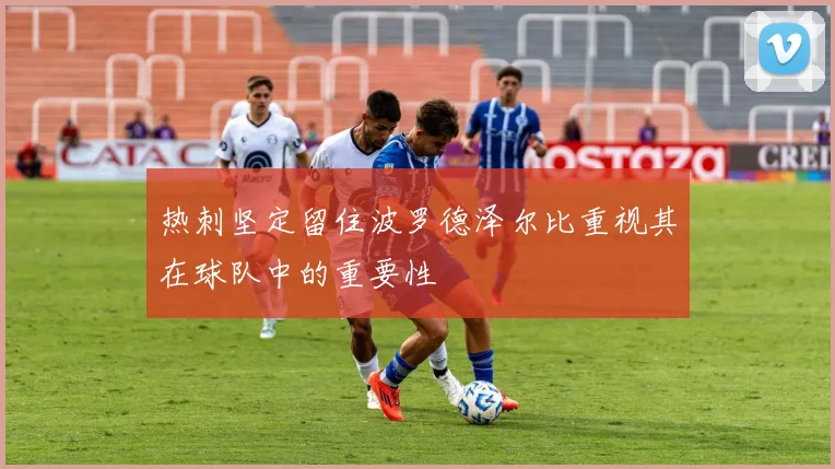热刺坚定留住波罗德泽尔比重视其在球队中的重要性