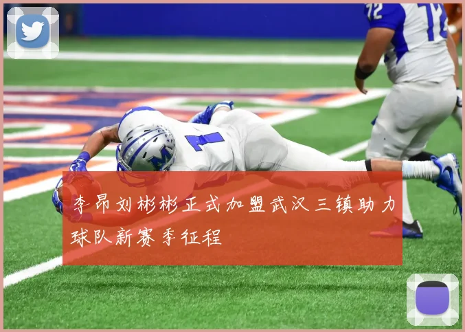 李昂刘彬彬正式加盟武汉三镇助力球队新赛季征程