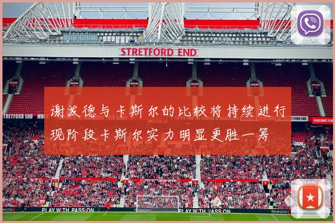 谢泼德与卡斯尔的比较将持续进行现阶段卡斯尔实力明显更胜一筹